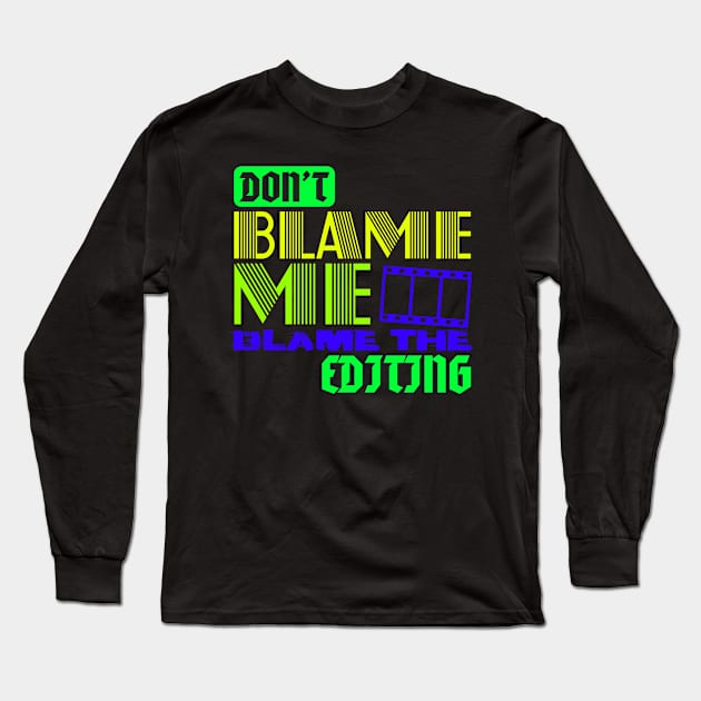 don't blame me blame the editing Long Sleeve T-Shirt by Lin Watchorn 